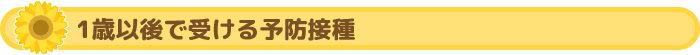1歳以後で受ける予防接種