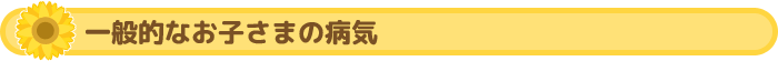 一般的なお子さまの病気